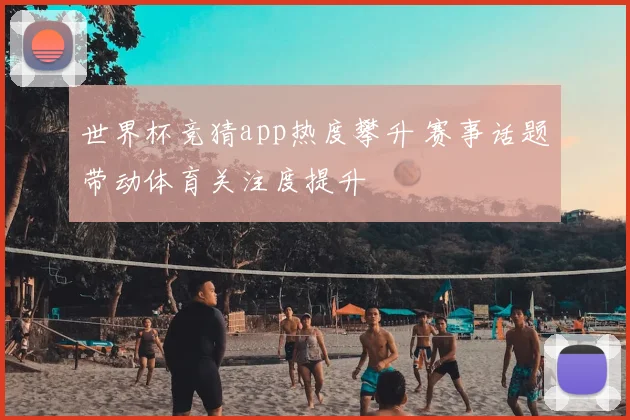 世界杯竞猜app热度攀升 赛事话题带动体育关注度提升