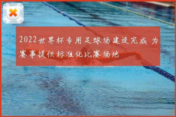 2022世界杯专用足球场建设完成 为赛事提供标准化比赛场地